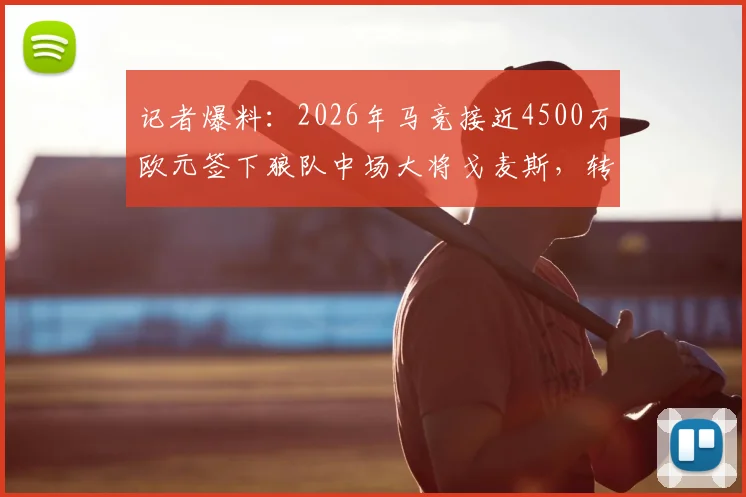 记者爆料:2026年马竞接近4500万欧元签下狼队中场大将戈麦斯,转会细节与球员分析全览