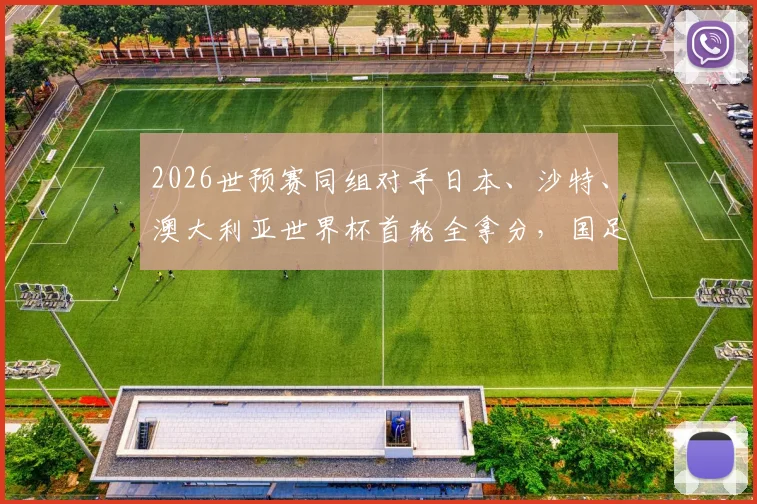 2026世预赛同组对手日本、沙特、澳大利亚世界杯首轮全拿分，国足出线前景究竟如何？